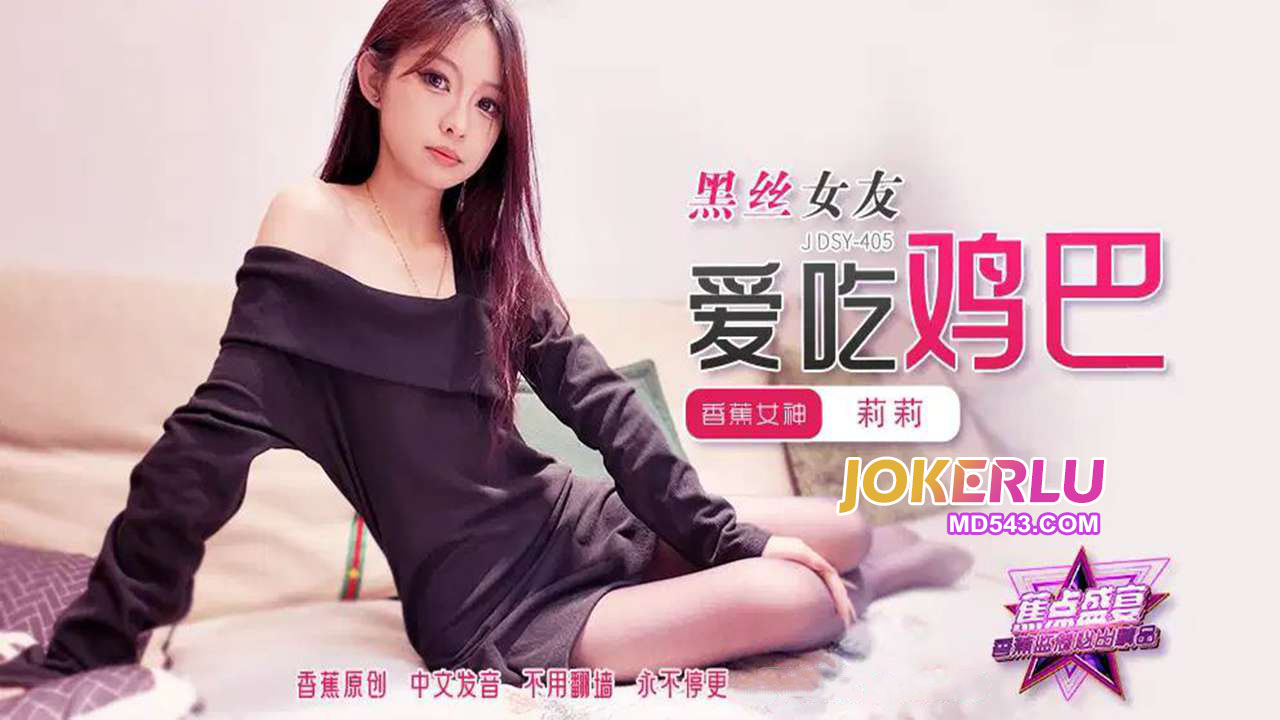 JDSY-405【蕉点】 黑丝女友爱吃鸡巴 麻豆传媒映画 香蕉传媒